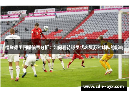福登德甲回暖信号分析：如何看待球员状态复苏对球队的影响