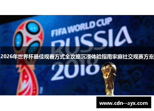 2026年世界杯最佳观看方式全攻略沉浸体验指南家庭社交观赛方案