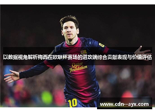 以数据视角解析梅西在欧联杯赛场的进攻端综合贡献表现与价值评估 以数据视角解析梅西在欧联杯赛场的进攻端综合贡献表现与价值评估