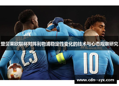 登贝莱欧联杯对阵利物浦稳定性变化的技术与心态观察研究